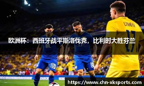 欧洲杯：西班牙战平斯洛伐克，比利时大胜芬兰