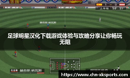 足球明星汉化下载游戏体验与攻略分享让你畅玩无阻