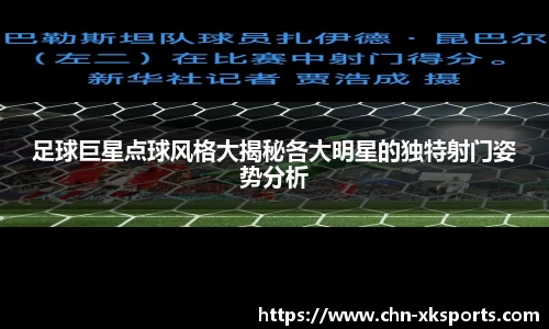 足球巨星点球风格大揭秘各大明星的独特射门姿势分析